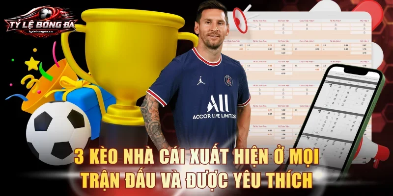3 kèo nhà cái xuất hiện ở mọi trận đấu và được yêu thích