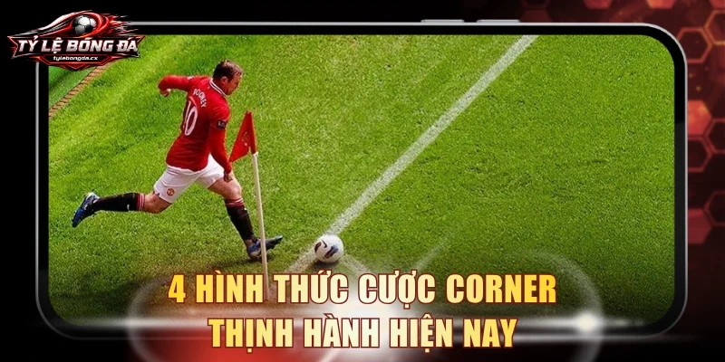 4 hình thức cược corner thịnh hành hiện nay