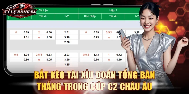 Bắt kèo Tài Xỉu đoán tổng bàn thắng trong Cúp C2 Châu Âu