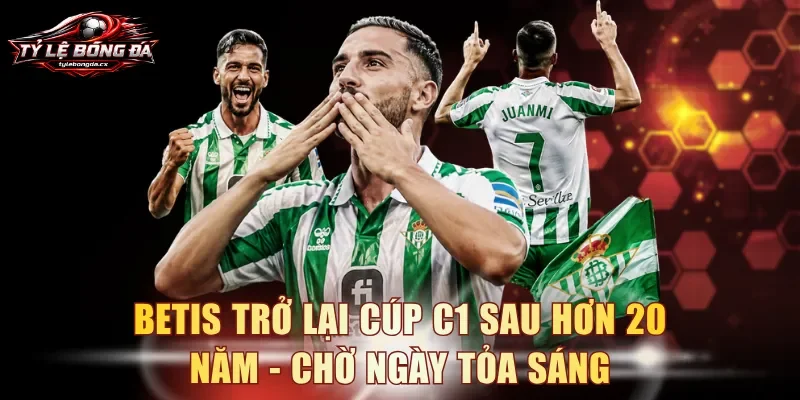 Betis trở lại Cúp C1 sau hơn 20 năm
