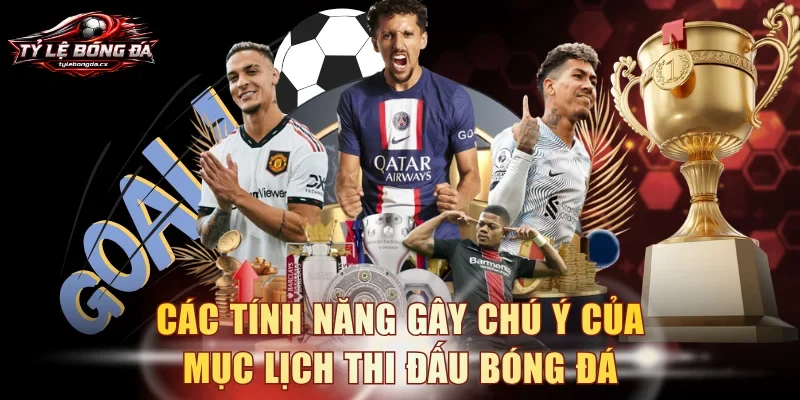 Các tính năng gây chú ý của mục lịch thi đấu bóng đá