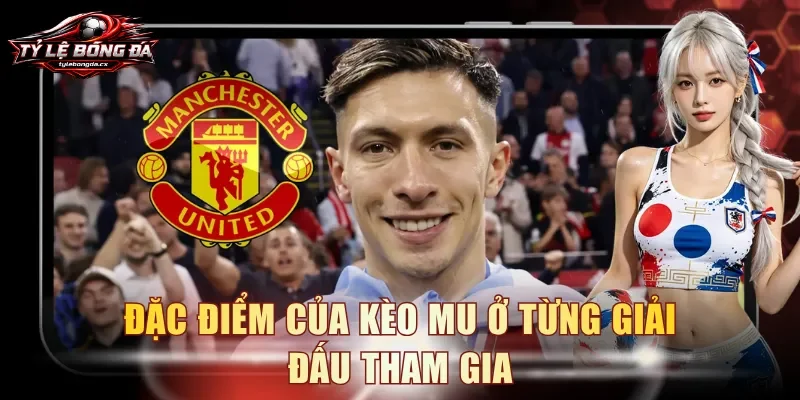 Đặc điểm của kèo MU ở từng giải đấu tham gia