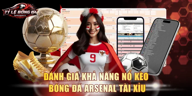 Đánh giá khả năng nổ kèo bóng đá Arsenal Tài Xỉu