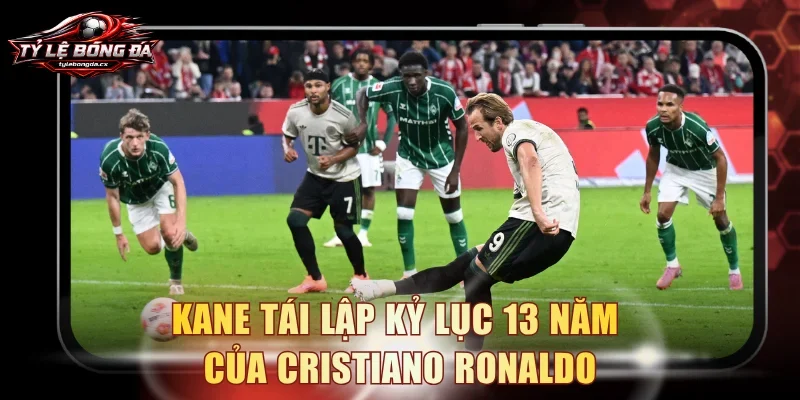 Kane tái lập kỷ lục 13 năm của Cristiano Ronaldo