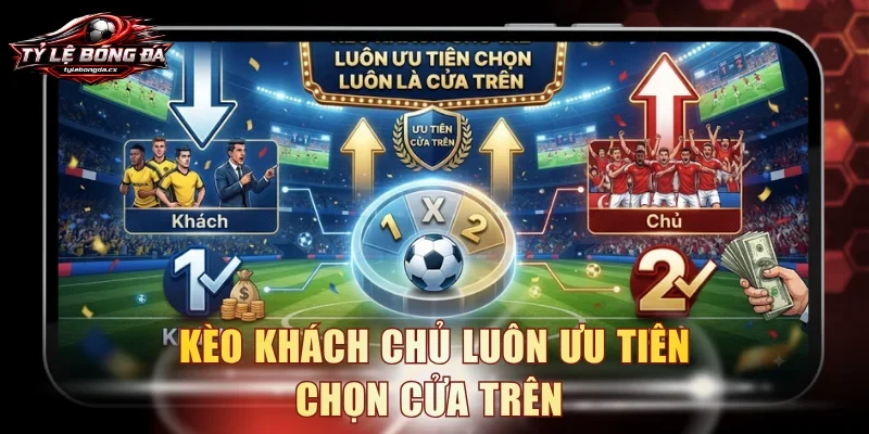 Kèo khách chủ luôn ưu tiên chọn cửa trên