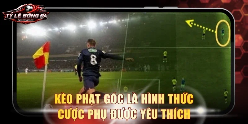 Kèo phạt góc là hình thức cược phụ được yêu thích
