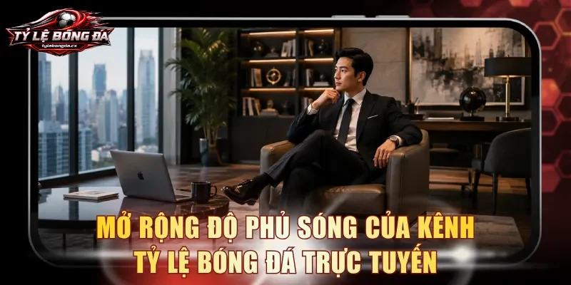 Mở rộng độ phủ sóng của kênh tỷ lệ bóng đá trực tuyến