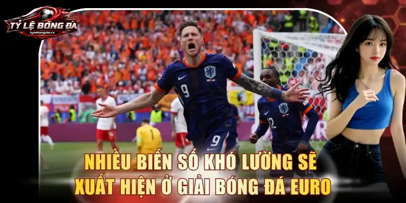 Nhiều biến số khó lường sẽ xuất hiện ở giải bóng đá EURO