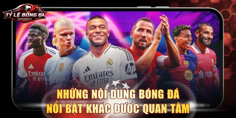Những nội dung bóng đá nổi bật khác được quan tâm