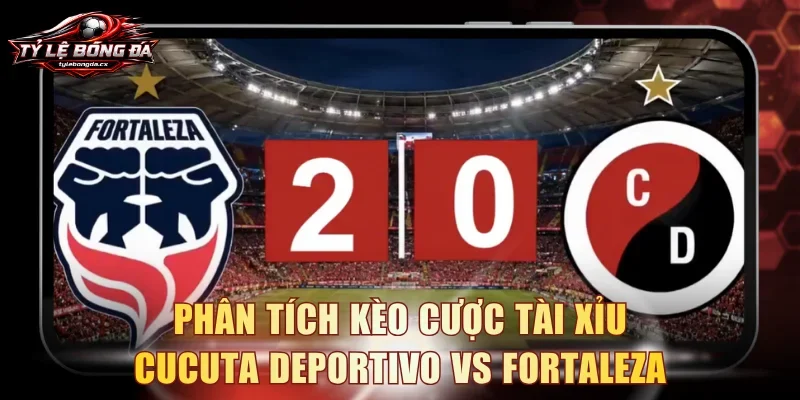 Phân tích kèo cược Tài Xỉu Cucuta Deportivo vs Fortaleza