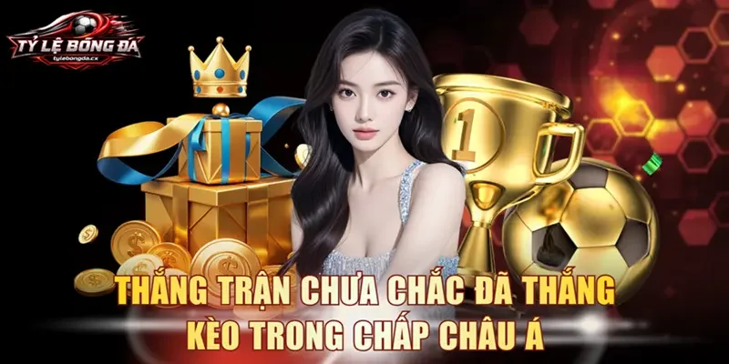 Thắng trận chưa chắc đã thắng kèo trong chấp châu Á