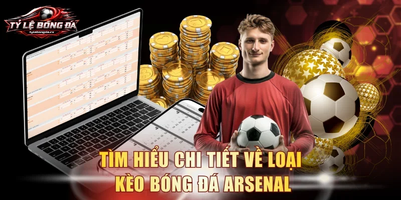 Tìm hiểu chi tiết về loại kèo bóng đá Arsenal