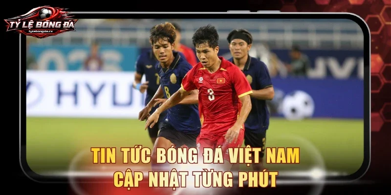 Tin tức bóng đá Việt Nam cập nhật từng phút