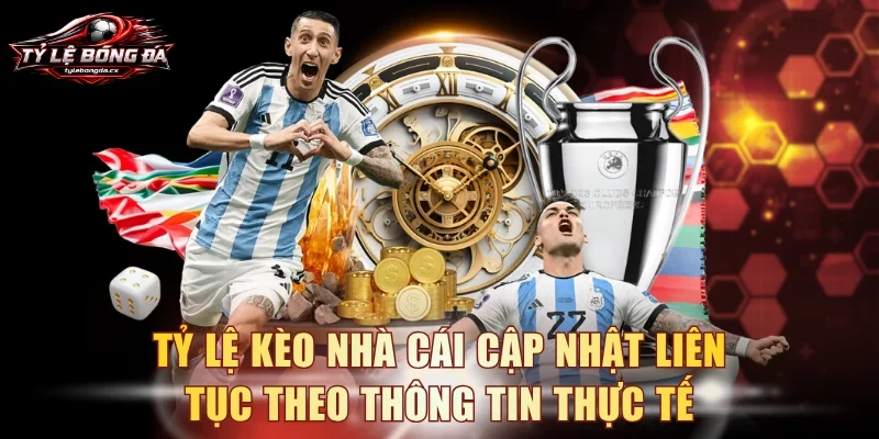 Tỷ lệ kèo nhà cái cập nhật liên tục theo thông tin thực tế