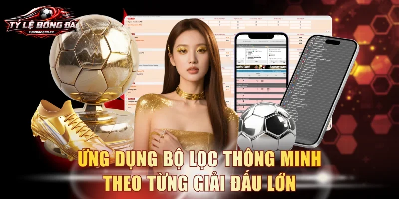 Ứng dụng bộ lọc thông minh theo từng giải đấu lớn
