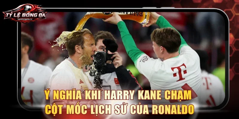 Ý nghĩa khi Harry Kane chạm cột mốc lịch sử của Ronaldo
